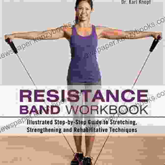 Illustrated Step By Step Guide To Stretching, Strengthening, And Rehabilitation Foam Roller Workbook: Illustrated Step By Step Guide To Stretching Strengthening Rehabilitative Techniques