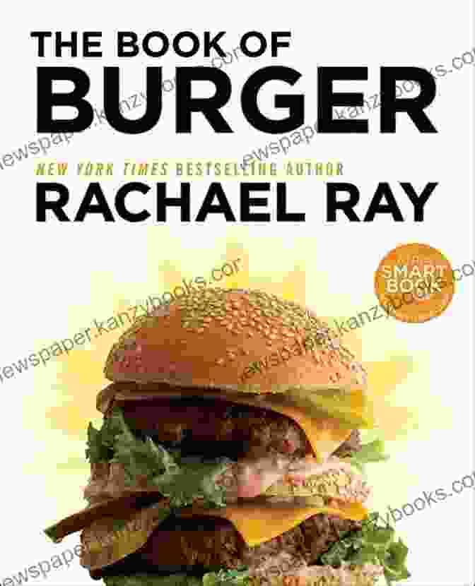 Rachael Ray's 'The Book Of Burger' Features A Vast Assortment Of Burger Variations, Showcasing The Boundless Possibilities Of This Beloved Culinary Creation. The Of Burger Rachael Ray