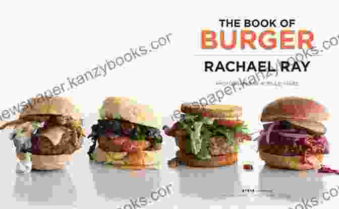 Rachael Ray's 'The Book Of Burger' Offers Recipes For Every Occasion, From Casual Backyard Grilling To Elegant Dinner Parties, Ensuring You're Never Short On Burger Inspiration. The Of Burger Rachael Ray