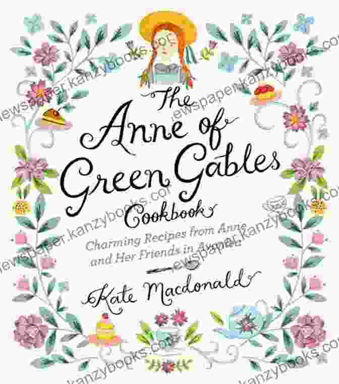 The Anne Of Green Gables Cookbook Cover, Featuring A Vibrant Illustration Of Anne Shirley Surrounded By An Array Of Delectable Treats. The Anne Of Green Gables Cookbook: Charming Recipes From Anne And Her Friends In Avonlea