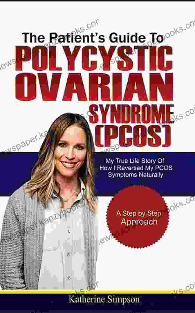 The True Life Story Of How I Reversed My PCOS Symptoms Naturally The Patient S Guide To Polycystic Ovarian Syndrome: The True Life Story Of How I Reversed My PCOS Symptoms Naturally