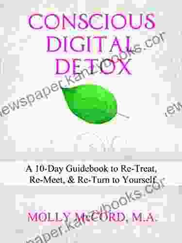 Conscious Digital Detox: A 10 Day Guidebook To Re Treat Re Meet And Re Turn To Yourself