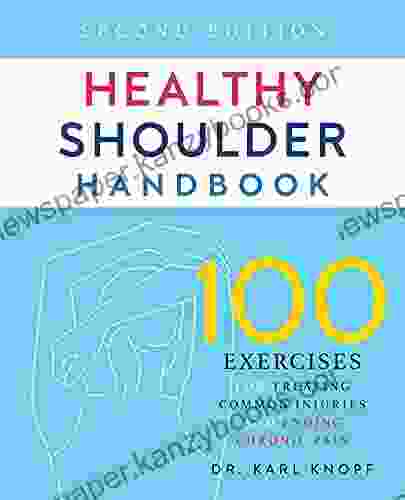 Healthy Shoulder Handbook: Second Edition: 100 Exercises For Treating Common Injuries And Ending Chronic Pain