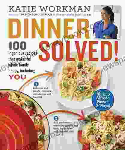 Dinner Solved : 100 Ingenious Recipes That Make The Whole Family Happy Including You