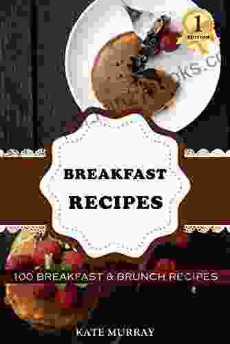 Breakfast Recipes: 100 Breakfast Brunch Recipes (+BONUS: 100 FREE Recipes) (100 Murray S Recipes 1)