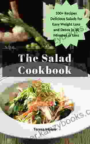 The Salad Cookbook: 100+ Recipes Delicious Salads for Easy Weight Loss and Detox in 30 Minutes or Less (Quick and Easy Natural Food 82)