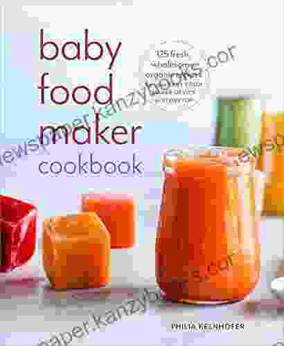 Baby Food Maker Cookbook: 125 Fresh Wholesome Organic Recipes For Your Baby Food Maker Device Or Stovetop