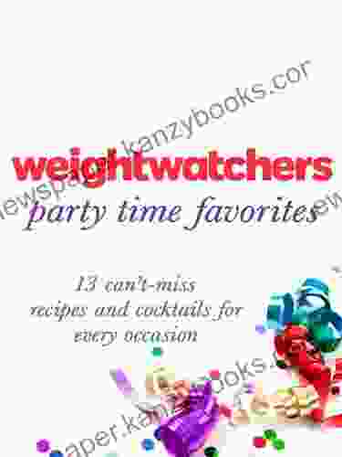 Weight Watchers Party Time Favorites: 13 Can T Miss Recipes And Cocktails For Every Occasion