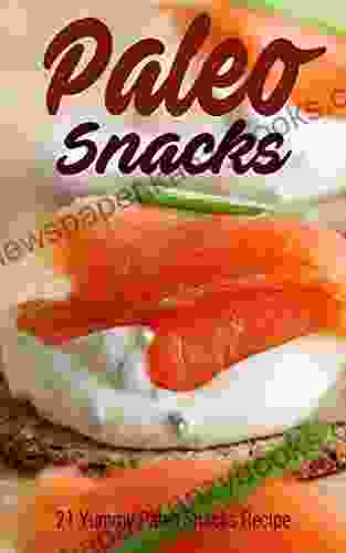 Paleo Snacks: 21 Yummy Paleo Snacks Recipe (Caveman Diet Natural Diet Stone Age Food Raw Food Healthy Food Clean Food)