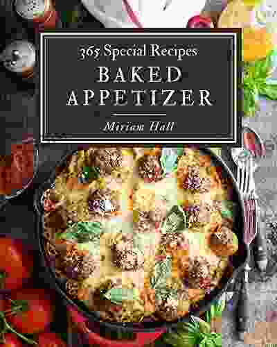 365 Special Baked Appetizer Recipes: Baked Appetizer Cookbook All The Best Recipes You Need Are Here