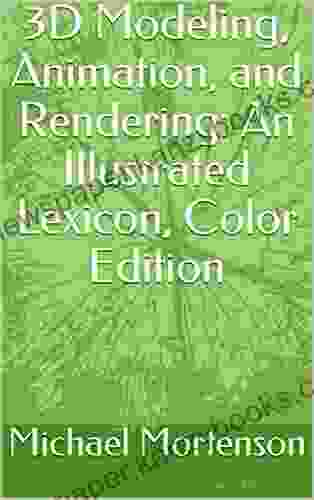 3D Modeling Animation and Rendering: An Illustrated Lexicon Color Edition