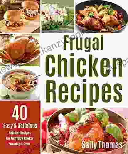 Frugal Chicken Recipes: 40 Easy Delicious Chicken Recipes For Your Slow Cooker Stovetop Oven