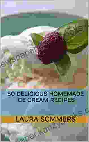 50 Delicious Homemade Ice Cream Recipes (Frozen Treats 1)