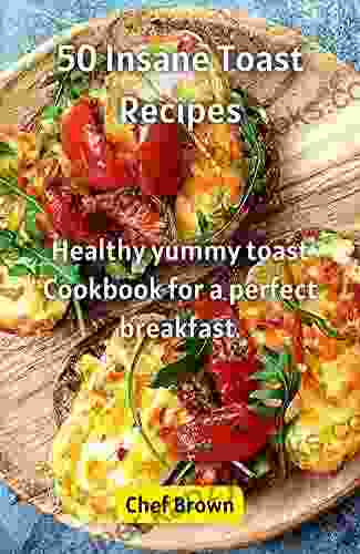 50 Insane French Toast Recipes: Healthy yummy french toast Cookbook for a perfect breakfast