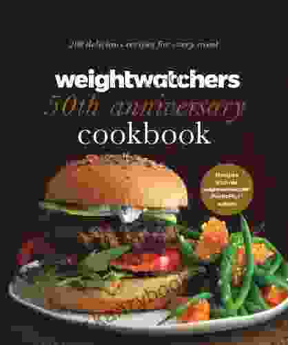 Weight Watchers 50th Anniversary Cookbook: 280 Delicious Recipes For Every Meal