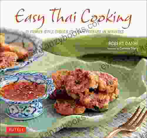 Easy Thai Cooking: 75 Family Style Dishes You Can Prepare In Minutes