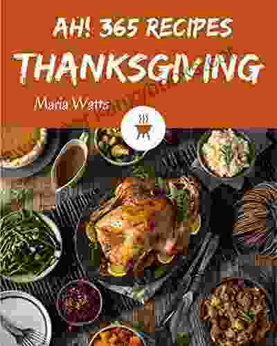 Ah 365 Thanksgiving Recipes: Not Just A Thanksgiving Cookbook