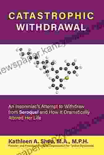 Catastrophic Withdrawal: An Insomniac S Attempt To Withdraw From Seroquel And How It Dramatically Altered Her Life