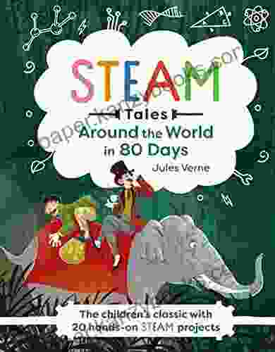 STEAM Tales: Around The World In 80 Days: The Children S Classic With 20 STEAM Activities