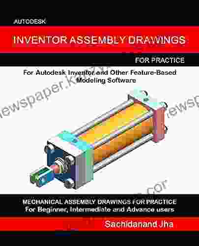 Autodesk Inventor Assembly Drawings: Assembly Practice Drawings For Autodesk Inventor And Other Feature Based 3D Modeling Software