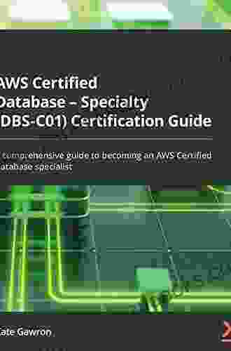 AWS Certified Database Specialty (DBS C01) Certification Guide: A Comprehensive Guide To Becoming An AWS Certified Database Specialist