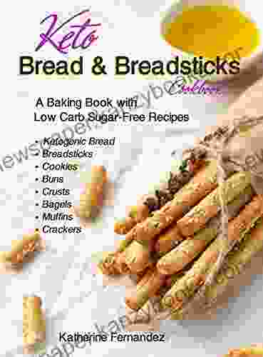 Keto Bread Breadsticks Cookbook: A Baking With Low Carb Sugar Free Recipes