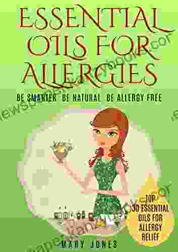 Essential Oils For Allergies: Be Smarter Be Natural Be Allergy Free (Essential Oils For Allergies)