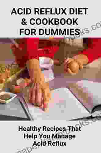 Acid Reflux Diet Cookbook For Dummies: Healthy Recipes That Help You Manage Acid Reflux: Acid Reflux Cookbook For Dummies