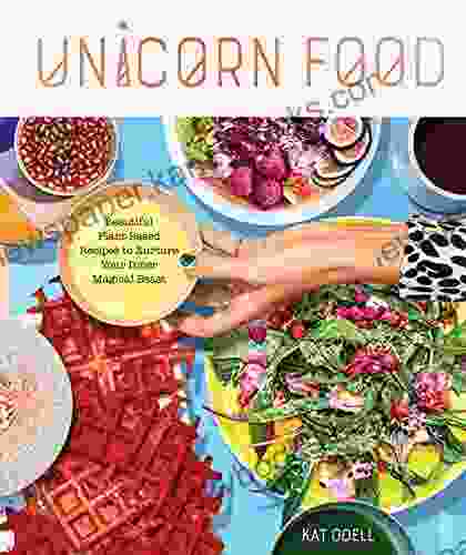 Unicorn Food: Beautiful Plant Based Recipes To Nurture Your Inner Magical Beast