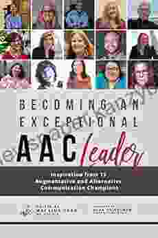 Becoming An Exceptional AAC Leader: Inspiration From 15 Augmentative And Alternative Communication Champions (Becoming An Exceptional Leader)