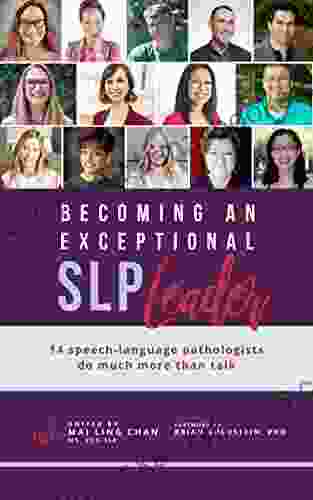 Becoming an Exceptional SLP Leader: 14 Speech Language Pathologists Do More Than Talk (Becoming an Exceptional Leader)