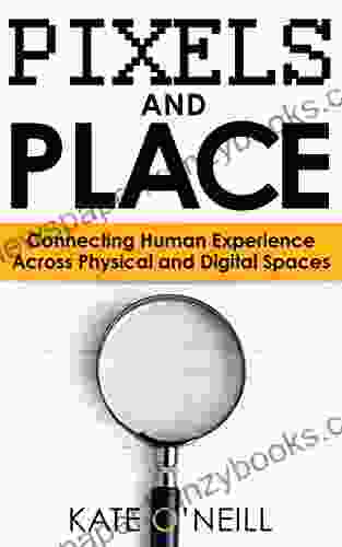 Pixels And Place: Connecting Human Experience Across Physical And Digital Spaces