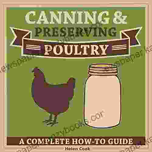 Canning And Preserving Poultry The Complete How To Guide On Canning And Preserving Poultry Chicken