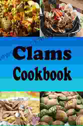 Clams Cookbook: Clams Casino New England Clam Chowder Clams Stuffing And Lots Of Other Clam Recipes (Seafood Cookbook 3)