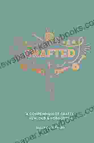 Crafted: A Compendium Of Crafts: New Old And Forgotten