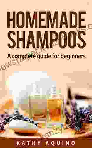 Homemade Shampoos: A Complete Guide For Beginners (Homemade Body Care 1)