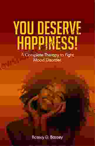 You Deserve Happiness : A Complete Therapy To Fight Mood Disorder