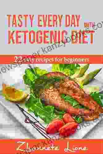 Tasty Every Day With Ketogenic Diet: 22 Easy Recipes For Beginners