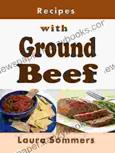 Recipes With Ground Beef: Cookbook For Meatballs Meatloaf Hamburgers Chili And Other Ground Beef Meals