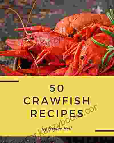 50 Crawfish Recipes: Crawfish Cookbook Where Passion For Cooking Begins