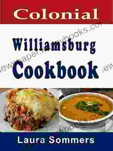 Colonial Williamsburg Cookbook: Recipes From Virginia And The American Colonies