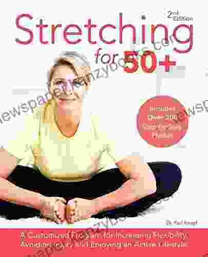 Stretching For 50+: A Customized Program For Increasing Flexibility Avoiding Injury And Enjoying An Active Lifestyle