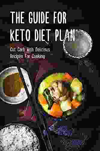 The Guide For Keto Diet Plan: Cut Carb With Delicious Recipes For Cooking