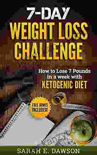 Ketogenic Diet: 7 DAY KETOGENIC DIET CHALLENGE How To Lose 7 Pounds In A Week With Ketogenic Diet (FREE BONUS INCLUDED ) (Low Carb Diet Cookbook Low Carb Diet Low Carb Recipes)