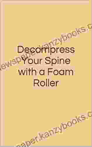 Decompress Your Spine With A Foam Roller