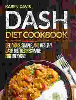 Dash Diet Cookbook: Delicious Simple And Healthy Dash Diet Recipes Made For Everyone