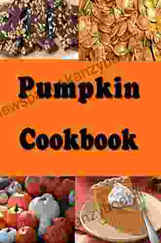 Pumpkin Cookbook: Pumpkin Recipes Such As Pumpkin Pie Roasted Pumpkin Seeds And Pumpkin Bread (Halloween Recipes 7)