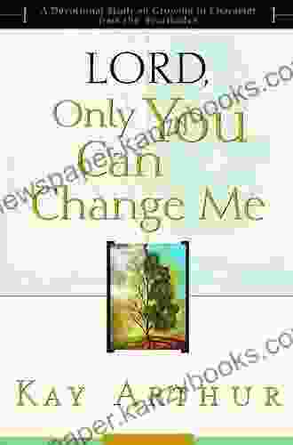 Lord Only You Can Change Me: A Devotional Study On Growing In Character From The Beatitudes