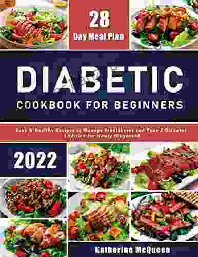 Diabetic Cookbook For Beginners: Easy Healthy Recipes To Manage Prediabetes And Type 2 Diabetes Edition For Newly Diagnosed With 28 Day Meal Plan