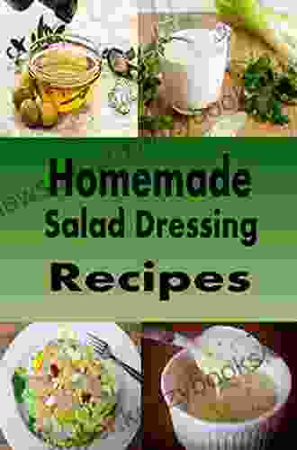 Homemade Salad Dressing Recipes: Vinaigrette Bleu Cheese Ranch Italian and Many Other Salad Dressings (Dressings and Sauces 2)